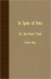 In Spite Of Foes - Or, Ten Years' Trial