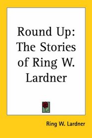 Round Up: The Stories of Ring W. Lardner