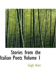 Stories from the Italian Poets Volume 1: With Lives of the Writers