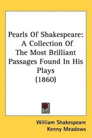 Pearls Of Shakespeare: A Collection Of The Most Brilliant Passages Found In His Plays (1860)