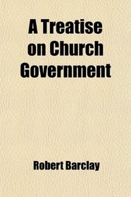A Treatise on Church Government