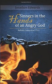 Sinners in the Hands of An Angry God: A Sermon Preached at Enfield by Jonathan Edwards