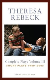 Theresa Rebeck Volume III: The Complete Short Plays 1989-2005 (Contemporary Playwrights)