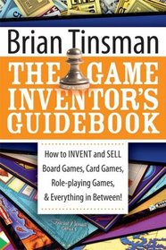 The Game Inventor's Guidebook: How to Invent and Sell Board Games, Card Games, Role-Playing Games, & Everything in Between!