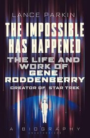 The Impossible Has Happened: The Life and Work of Gene Roddenberry, Creator of Star Trek