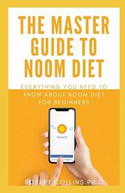 The Master Guide To Noom Diet: Everything You Need To Know About Noom Diet For Beginners