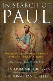 In Search of Paul : How Jesus' Apostle Opposed Rome's Empire with God's Kingdom