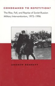 Condemned to Repetition? The Rise, Fall, and Reprise of Soviet-Russian Military Interventionism, 1973-1996 (BCSIA Studies in International Security)