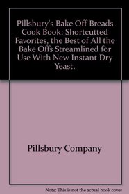 Pillsbury's Bake Off Breads Cook Book: Shortcutted Favorites, the Best of All the Bake Offs Streamlined for Use With New Instant Dry Yeast.