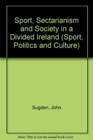 Sport, Sectarianism and Society in a Divided Ireland (Sport, Politics and Culture)