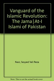 Vanguard of the Islamic Revolution: The JamaAt-I Islami of Pakistan