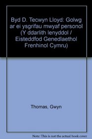 Byd D. Tecwyn Lloyd: Golwg ar ei ysgrifau mwyaf personol (Y ddarlith lenyddol / Eisteddfod Genedlaethol Frenhinol Cymru)