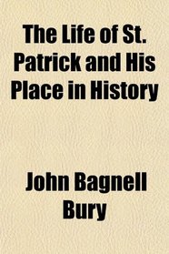 The Life of St. Patrick and His Place in History