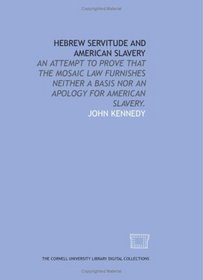 Hebrew servitude and American slavery: an attempt to prove that the Mosaic law furnishes neither a basis nor an apology for American slavery.