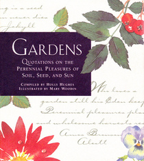 Gardens: Quotations on the Perennial Pleasures of Soil, Seed, and Sun
