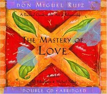 The Mastery of Love : A Practical Guide to the Art of Relationship (Toltec Wisdom)