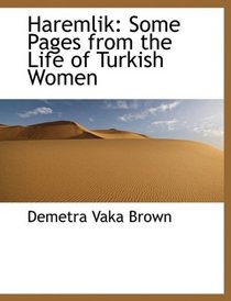 Haremlik: Some Pages from the Life of Turkish Women