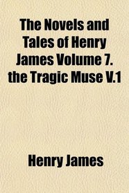 The Novels and Tales of Henry James Volume 7. the Tragic Muse V.1