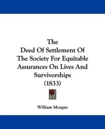 The Deed Of Settlement Of The Society For Equitable Assurances On Lives And Survivorships (1833)