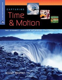 Capturing Time & Motion: The Dynamic Language of Digital Photography (A Lark Photography Book)