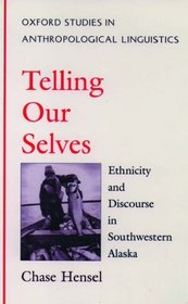 Telling Our Selves: Ethnicity and Discourse in Southwestern Alaska (Oxford Studies in Anthropological Linguistics ; 5)