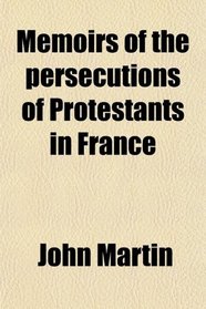 Memoirs of the persecutions of Protestants in France