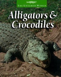 Alligators & Crocodiles (The Untamed World)