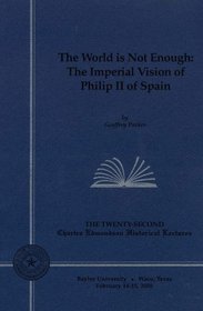 The World is Not Enough : The Imperial Vision of Philip II of Spain (Charles Edmondson Historical Lectures, 22nd.)