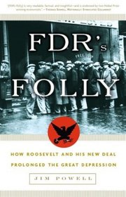 FDR's Folly : How Roosevelt and His New Deal Prolonged the Great Depression