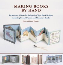 Making Books by Hand: Techniques and Ideas for Enhancing Your Book Designs Including Found Objects and Miniature Books