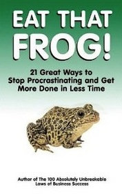 Eat That Frog! 21 Great Ways to Stop Procrastinating and Get More Done in Less Time