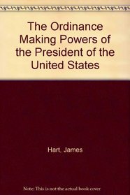 The Ordinance Making Powers of the President of the United States (Johns Hopkins University. Studies in historical and political science)