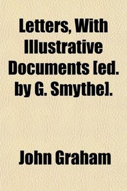 Letters, With Illustrative Documents [ed. by G. Smythe].