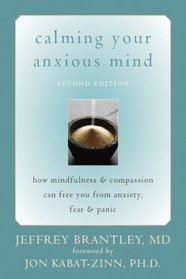 Calming Your Anxious Mind: How Mindfulness & Compassion Can Free You from Anxiety, Fear, & Panic