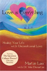 Love is Everything : Healing Your Life with Unconditional Love