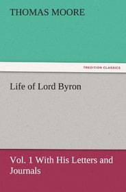 Life of Lord Byron, Vol. 1 With His Letters and Journals (TREDITION CLASSICS)