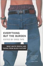 Everything But the Burden : What White People Are Taking from Black Culture