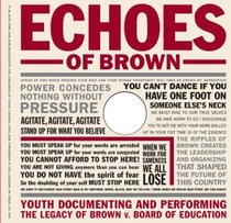 Echoes of Brown: Youth Documenting and Performing the Legacy of Brown V. Board of Education with DVD (Teaching for Social Justice Series)
