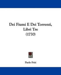 Dei Fiumi E Dei Torrenti, Libri Tre (1770) (Italian Edition)