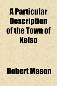 A Particular Description of the Town of Kelso