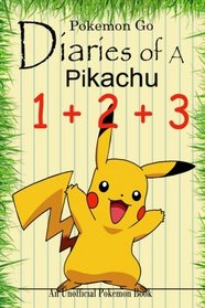 Pokemon Go: Diaries of a Pikachu 1+2+3: Diary of A Brave Pikachu & Diary of A Wild Pikachu & Diary of A Wimpy Pikachu (An Unofficial Pokemon Book)