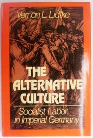 The Alternative Culture: Socialist Labor in Imperial Germany