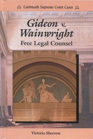 Gideon V. Wainwright: Free Legal Counsel (Landmark Supreme Court Cases)