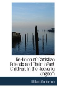 Re-Union of Christian Friends and Their Infant Children, In the Heavenly Kingdom