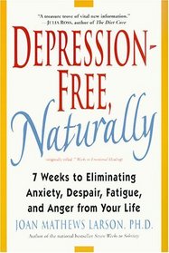Depression-Free, Naturally : 7 Weeks to Eliminating Anxiety, Despair, Fatigue, and Anger from Your Life