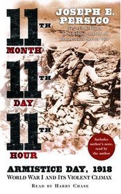 Eleventh Month, Eleventh Day, Eleventh Hour : Armistice Day, 1918 World War I and Its Violent Climax