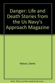 Danger: Life and Death Stories from the Us Navy's Approach Magazine