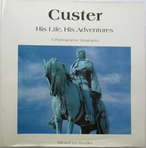 Custer, His Life, His Adventures: A Photographic Biography
