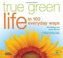 True Green Life: In 100 Everyday Ways (True Green (National Geographic))