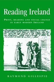 Reading Ireland: Print, Reading and Social Change in Early Modern Ireland (Politics, Culture and Society in Early Modern Britain)